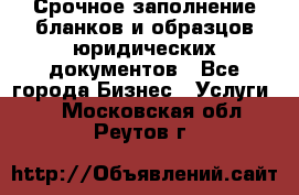 Срочное заполнение бланков и образцов юридических документов - Все города Бизнес » Услуги   . Московская обл.,Реутов г.